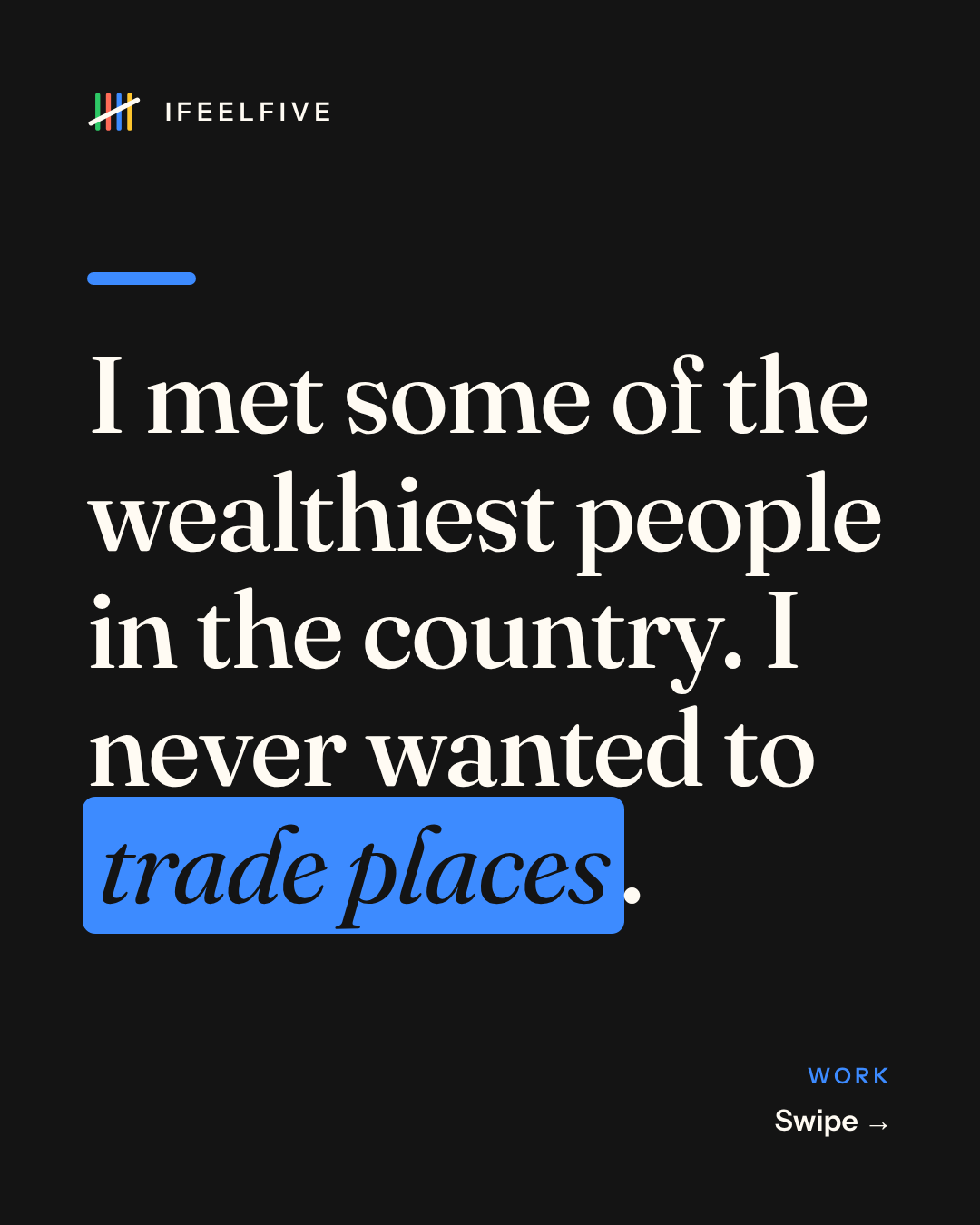 I met some of the wealthiest people in the country. I never wanted to trade places., card 1 of 7