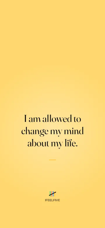 Lock screen wallpaper: I am allowed to change my mind about my life.