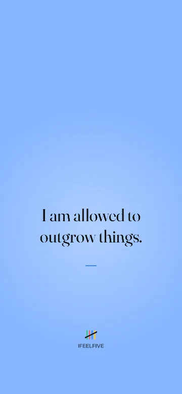 Lock screen wallpaper: I am allowed to outgrow things.