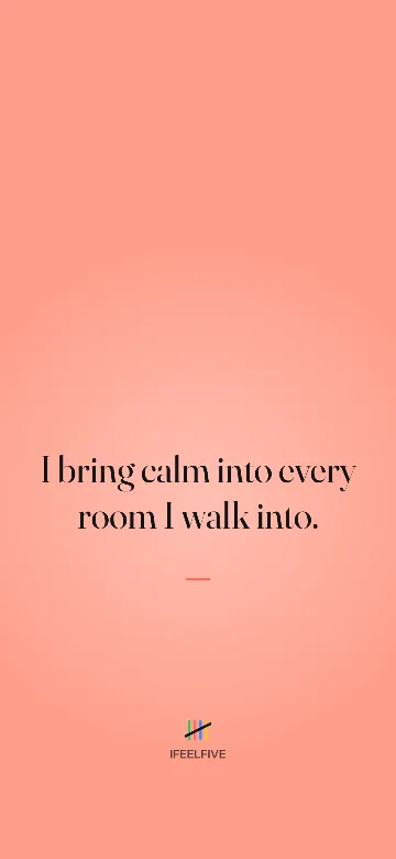 Lock screen wallpaper: I bring calm into every room I walk into.
