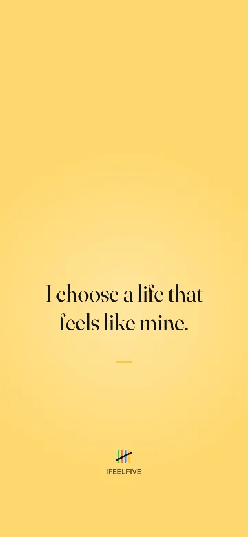Lock screen wallpaper: I choose a life that feels like mine.