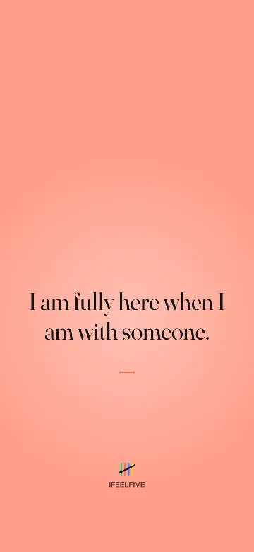 Lock screen wallpaper: I am fully here when I am with someone.