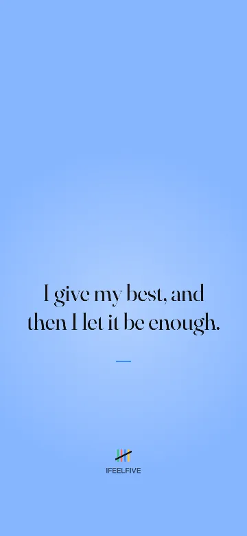 Lock screen wallpaper: I give my best, and then I let it be enough.