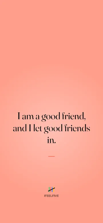Lock screen wallpaper: I am a good friend, and I let good friends in.