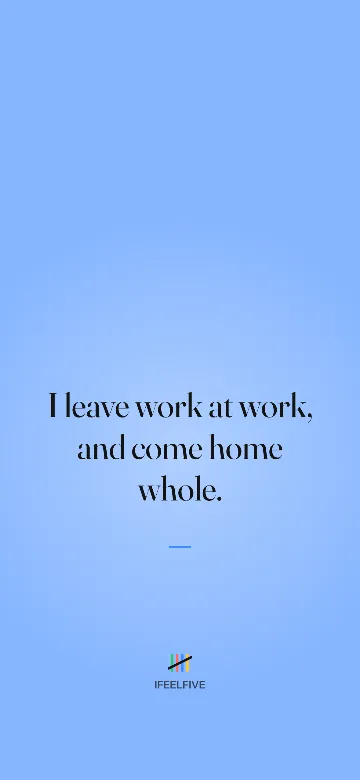 Lock screen wallpaper: I leave work at work, and come home whole.