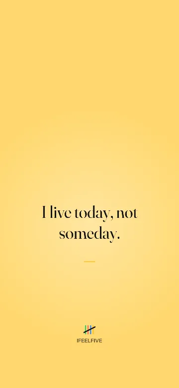 Lock screen wallpaper: I live today, not someday.
