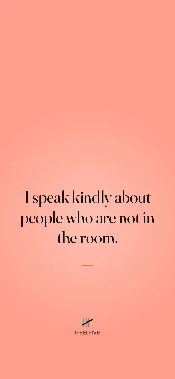 Lock screen wallpaper: I speak kindly about people who are not in the room.