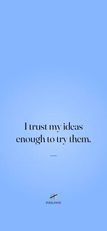 Lock screen wallpaper: I trust my ideas enough to try them.